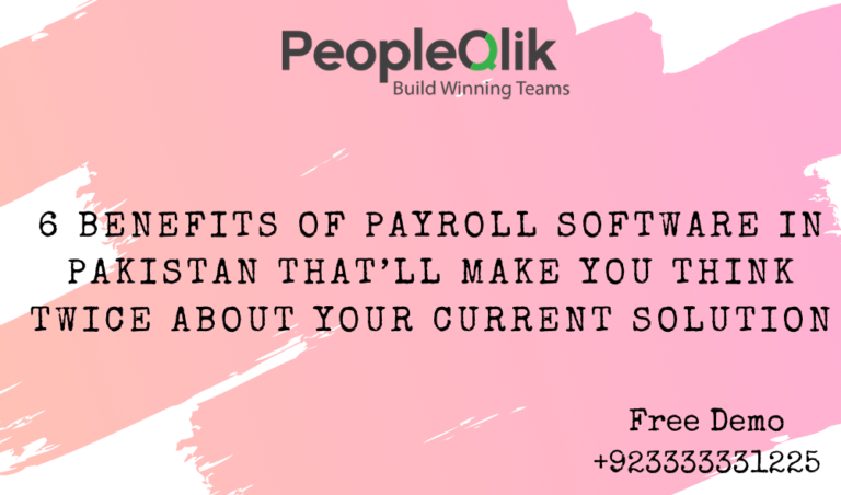 6 Benefits of Payroll Software in Pakistan That’ll Make You Think Twice About Your Current Solution